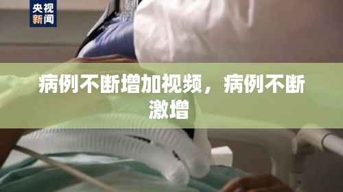 病例不断增加视频，病例不断激增 