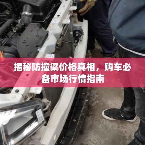 揭秘防撞梁价格真相，购车必备市场行情指南